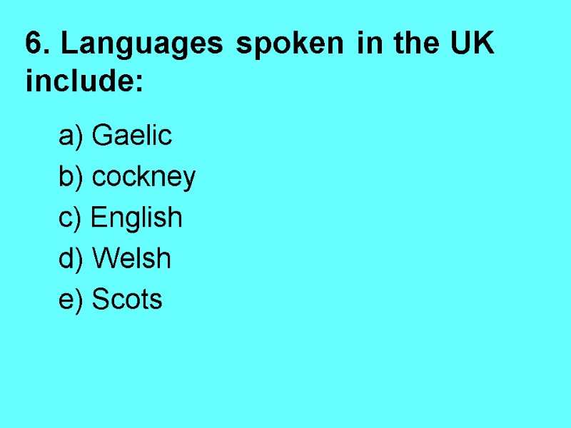 6. Languages spoken in the UK include: a) Gaelic   b) cockney 